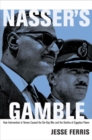 Nasser's Gamble : How Intervention in Yemen Caused the Six-Day War and the Decline of Egyptian Power - Book