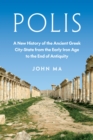 Polis : A New History of the Ancient Greek City-State from the Early Iron Age to the End of Antiquity - Book