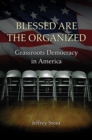 Blessed Are the Organized : Grassroots Democracy in America - Book