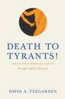 Death to Tyrants! : Ancient Greek Democracy and the Struggle against Tyranny - Book