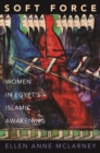 Soft Force : Women in Egypt's Islamic Awakening - Book