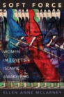 Soft Force : Women in Egypt's Islamic Awakening - Book