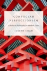 Confucian Perfectionism : A Political Philosophy for Modern Times - Book