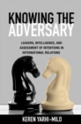 Knowing the Adversary : Leaders, Intelligence, and Assessment of Intentions in International Relations - Book