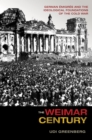 The Weimar Century : German Emigres and the Ideological Foundations of the Cold War - Book