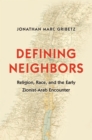 Defining Neighbors : Religion, Race, and the Early Zionist-Arab Encounter - Book