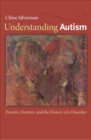 Understanding Autism : Parents, Doctors, and the History of a Disorder - Book