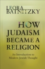 How Judaism Became a Religion : An Introduction to Modern Jewish Thought - Book
