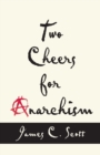 Two Cheers for Anarchism : Six Easy Pieces on Autonomy, Dignity, and Meaningful Work and Play - Book