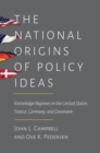 The National Origins of Policy Ideas : Knowledge Regimes in the United States, France, Germany, and Denmark - Book