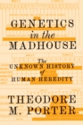 Genetics in the Madhouse : The Unknown History of Human Heredity - Book