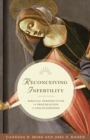 Reconceiving Infertility : Biblical Perspectives on Procreation and Childlessness - Book