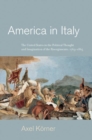 America in Italy : The United States in the Political Thought and Imagination of the Risorgimento, 1763-1865 - Book