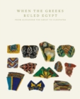 When the Greeks Ruled Egypt : From Alexander the Great to Cleopatra - Book