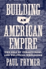 Building an American Empire : The Era of Territorial and Political Expansion - Book