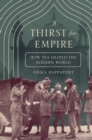 A Thirst for Empire : How Tea Shaped the Modern World - Book
