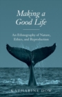 Making a Good Life : An Ethnography of Nature, Ethics, and Reproduction - Book