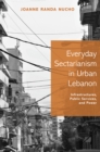 Everyday Sectarianism in Urban Lebanon : Infrastructures, Public Services, and Power - Book