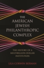 The American Jewish Philanthropic Complex : The History of a Multibillion-Dollar Institution - Book