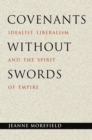 Covenants without Swords : Idealist Liberalism and the Spirit of Empire - Book
