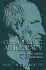 Constructing Autocracy : Aristocrats and Emperors in Julio-Claudian Rome - Book
