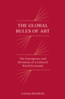 The Global Rules of Art : The Emergence and Divisions of a Cultural World Economy - Book