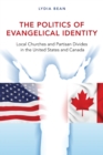The Politics of Evangelical Identity : Local Churches and Partisan Divides in the United States and Canada - Book