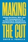 Making the Cut : Hiring Decisions, Bias, and the Consequences of Nonstandard, Mismatched, and Precarious Employment - Book