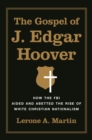 The Gospel of J. Edgar Hoover : How the FBI Aided and Abetted the Rise of White Christian Nationalism - Book