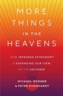 More Things in the Heavens : How Infrared Astronomy Is Expanding Our View of the Universe - Book