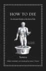 How to Die : An Ancient Guide to the End of Life - Book