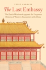 The Last Embassy : The Dutch Mission of 1795 and the Forgotten History of Western Encounters with China - Book