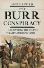 The Burr Conspiracy : Uncovering the Story of an Early American Crisis - Book