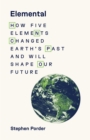 Elemental : How Five Elements Changed Earth’s Past and Will Shape Our Future - Book