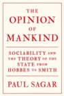 The Opinion of Mankind : Sociability and the Theory of the State from Hobbes to Smith - Book