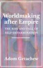 Worldmaking after Empire : The Rise and Fall of Self-Determination - Book