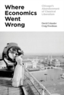 Where Economics Went Wrong : Chicago's Abandonment of Classical Liberalism - Book