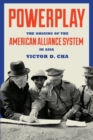 Powerplay : The Origins of the American Alliance System in Asia - Book