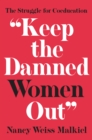 "Keep the Damned Women Out" : The Struggle for Coeducation - Book