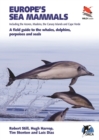 Europe's Sea Mammals Including the Azores, Madeira, the Canary Islands and Cape Verde : A field guide to the whales, dolphins, porpoises and seals - Book