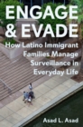 Engage and Evade : How Latino Immigrant Families Manage Surveillance in Everyday Life - Book