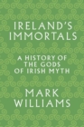 Ireland's Immortals : A History of the Gods of Irish Myth - Book