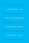 A Theory of the Aphorism : From Confucius to Twitter - Book