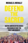 Defend the Sacred : Native American Religious Freedom beyond the First Amendment - Book
