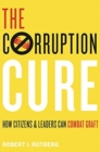 The Corruption Cure : How Citizens and Leaders Can Combat Graft - Book