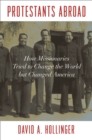 Protestants Abroad : How Missionaries Tried to Change the World but Changed America - Book