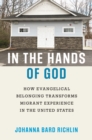 In the Hands of God : How Evangelical Belonging Transforms Migrant Experience in the United States - Book