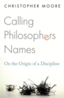 Calling Philosophers Names : On the Origin of a Discipline - Book