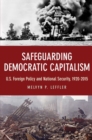Safeguarding Democratic Capitalism : U.S. Foreign Policy and National Security, 1920-2015 - Book