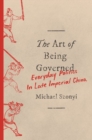 The Art of Being Governed : Everyday Politics in Late Imperial China - Book